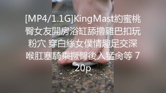 [MP4/1.1G]KingMast約蜜桃臀女友開房浴缸舔擼雞巴扣玩粉穴 穿白絲女僕情趣足交深喉肛塞騎乘撅臀後入猛肏等 720p