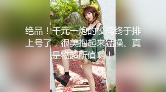 绝品！千元一炮的校鸡终于排上号了，很美抱起来猛操、真是物超所值啊！