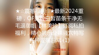 ★☆震撼福利☆★最新2024重磅，OF露脸白皙苗条干净无毛逼御姐【林美玲】订阅私拍福利，精心展示全裸骚穴特写各种淫荡日常 (1)