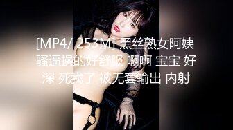 [MP4/ 253M] 黑丝熟女阿姨 骚逼操的好舒服 啊啊 宝宝 好深 死我了 被无套输出 内射