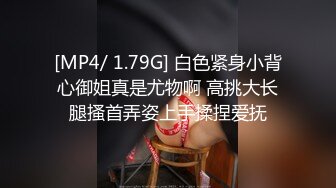 [MP4/ 1.79G] 白色紧身小背心御姐真是尤物啊 高挑大长腿搔首弄姿上手揉捏爱抚