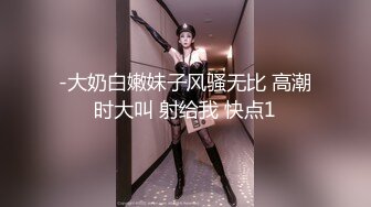 -大奶白嫩妹子风骚无比 高潮时大叫 射给我 快点1