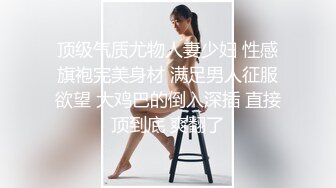 顶级气质尤物人妻少妇 性感旗袍完美身材 满足男人征服欲望 大鸡巴的倒入深插 直接顶到底 爽翻了