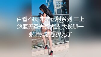 百看不厌 未撸已射系列 三上悠亜无圣光秀大波 大长腿一张开我就想操她了