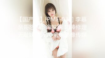 【国产版】[PME-038] 李慕 亲哥怒操下海妹妹 肉棒修理无耻妹妹骚穴 蜜桃影像传媒