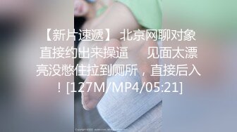 【新片速遞】 北京网聊对象直接约出来操逼❤️见面太漂亮没憋住拉到厕所，直接后入！[127M/MP4/05:21]