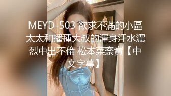 MEYD-503 欲求不滿的小區太太和播種大叔的渾身汗水濃烈中出不倫 松本菜奈實【中文字幕】