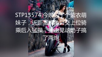 STP15574 今晚约了个紫衣萌妹子，近距离视角口交上位骑乘后入猛操，撞击晃动奶子搞了两炮