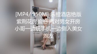 [MP4/ 950M] 乐橙酒店绝版紫荆花房偷拍 两对男女开房小哥一边玩手机一边侧入美女炮友