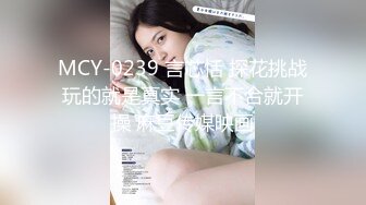 MCY-0239 言芯恬 探花挑战玩的就是真实 一言不合就开操 麻豆传媒映画