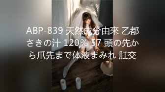 ABP-839 天然成分由來 乙都さきの汁 120％ 57 頭の先から爪先まで体液まみれ 肛交