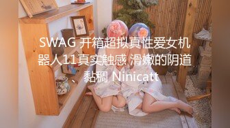 SWAG 开箱超拟真性爱女机器人11真实触感 滑嫩的阴道、黏稠 Ninicatt