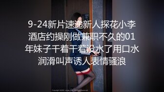 9-24新片速递新人探花小李酒店约操刚做兼职不久的01年妹子千着干着没水了用口水润滑叫声诱人表情骚浪