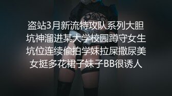 盗站3月新流特攻队系列大胆坑神溜进某大学校园蹲守女生坑位连续偸拍学妹拉屎撒尿美女挺多花裙子妹子BB很诱人