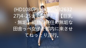 (HD1080P)(Joker)(fc3263227)4-25まで限定！！【巨乳・無垢】福島県在住の無垢な田舎っぺ女子を都内に来させてねっとり淫行。