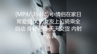 [MP4/ 354M] 小情侣在家日常爱爱 大奶女友上位骑乘全自动 身材不错 天天交货 内射一丢丢