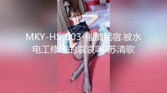 MKY-HS-003-催情民宿.被水电工修理的哀哀叫-苏清歌