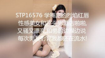 STP16576 学舞蹈的烈焰红唇性感美女和平头男酒店啪啪,又骚又漂亮,和男的边操边说 每次男友射完我都还在流水!