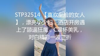 STP32514 【喜欢坐脸的女人】，漂亮小少妇，酒店开房遇上了舔逼狂魔，C罩杯美乳，对白精彩一波三折