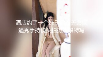 酒店约了一个妹子露脸无套操逼秀手持镜头拍摄近景特写