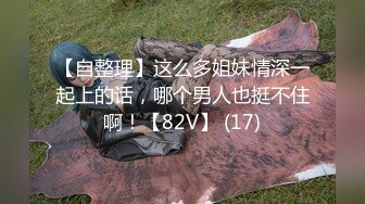 【自整理】这么多姐妹情深一起上的话，哪个男人也挺不住啊！【82V】 (17)