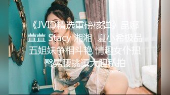 《JVID精选重磅核弹》昆娜 萱萱 Stacy 湘湘  夏小希极品五姐妹争相斗艳 情趣女仆扭臀晃腰挑逗大胆私拍