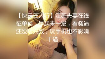 【快乐三人行】江苏夫妻在线征单男，早起来一发，看骚逼还没啥兴致，玩手机也不影响干逼