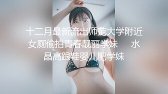 十二月最新流出师范大学附近女厕偷拍青春靓丽学妹❤️水晶高跟鞋婴儿肥学妹