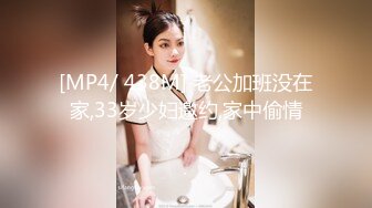 [MP4/ 438M] 老公加班没在家,33岁少妇邀约,家中偷情