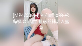 [MP4/980M] 神仙颜值的-松岛枫 OL肉丝 扯破丝袜后入蜜臀