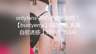 onlyfans-用奶子砸死我吧！【bustyema】G奶巨乳 乳摇自慰诱惑【301v】 (164)