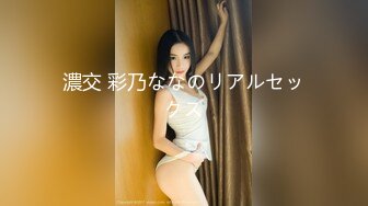 濃交 彩乃ななのリアルセックス