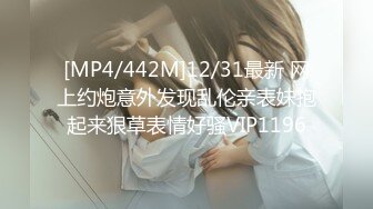 [MP4/442M]12/31最新 网上约炮意外发现乱伦亲表妹抱起来狠草表情好骚VIP1196