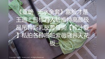 《重磅✿无水全套》露脸才是王道！目标百人斩推特高颜极品吊钟巨乳反差母狗【榨汁夏】私拍各种啪啪紫薇骚界天花板