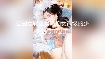 公园女厕全景偷拍女神级的少妇人美B也美