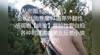 《私密圈✅顶级福利》★☆入会粉丝团专属91逼芽外翻性感御姐【晓瑜】露脸性爱自拍，各种制服啪啪美女反差小浪蹄子 (9)