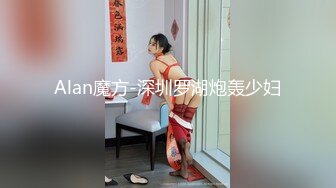 Alan魔方-深圳罗湖炮轰少妇