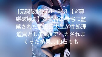 [无码破解]GVH-648 【※尊厳破壊※】変質者の自宅に監禁された現役音大生が性処理道具として輪●でイカされまくった結果… 白石もも