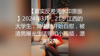 ♈♈♈【真实反差无水印原版】2024年3月，21岁江西的大学生，高中就开始自慰，被渣男曝光生活照和小视频，漂亮校花