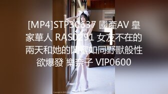 [MP4]STP30637 國產AV 皇家華人 RAS0291 女友不在的兩天和她的閨蜜如同野獸般性欲爆發 樂奈子 VIP0600