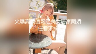 火爆高颜值网红美女居家阿娇任君采摘