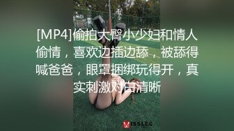 [MP4]偷拍大臀小少妇和情人偷情，喜欢边插边舔，被舔得喊爸爸，眼罩捆绑玩得开，真实刺激对白清晰