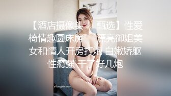 【酒店摄像头❤️甄选】性爱椅情趣圆床房❤️漂亮御姐美女和情人开房打炮 白嫩娇躯性瘾强 干了好几炮