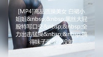 [MP4]高品质操美女 白裙小姐姐&nbsp;&nbsp;黑丝大屁股特写口交&nbsp;&nbsp;全力出击猛操&nbsp;&nbsp;搞得妹子受不了没射