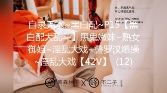 自录无水~黑白配~P15【黑白配大乱斗】黑鬼嫩妹~熟女御姐~淫乱大戏~叠罗汉爆操~淫乱大戏【42V】  (12)