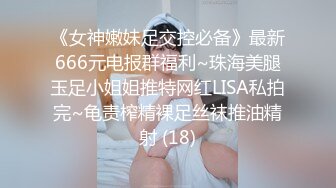 《女神嫩妹足交控必备》最新666元电报群福利~珠海美腿玉足小姐姐推特网红LISA私拍完~龟责榨精裸足丝袜推油精射 (18)