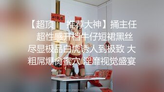 【超顶❤️推荐大神】捅主任✿ 超性感开档牛仔短裙黑丝 尽显极品白虎诱人到极致 大粗屌爆肏蜜穴 淫靡视觉盛宴