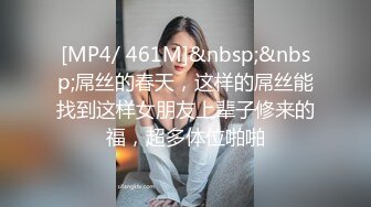 [MP4/ 461M]&nbsp;&nbsp;屌丝的春天，这样的屌丝能找到这样女朋友上辈子修来的福，超多体位啪啪