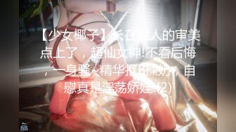 【少女椰子】长在男人的审美点上了，超仙女神!不看后悔，一身骚~精华抠B揉奶，自慰真是淫荡娇娃 (2)