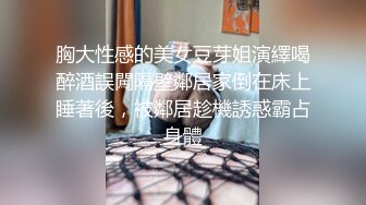 胸大性感的美女豆芽姐演繹喝醉酒誤闖隔壁鄰居家倒在床上睡著後，被鄰居趁機誘惑霸占身體